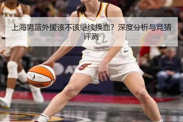 上海男篮外援该不该继续换血？深度分析与竞猜评测
