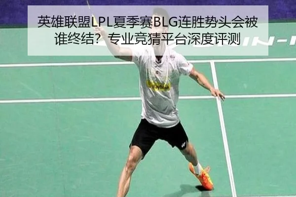 英雄联盟LPL夏季赛BLG连胜势头会被谁终结？专业竞猜平台深度评测